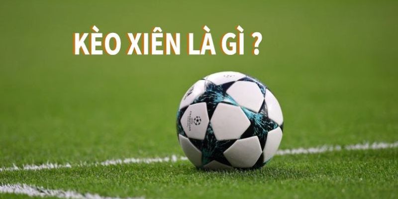 Kèo Xiên Là Gì? Định Nghĩa Chi Tiết