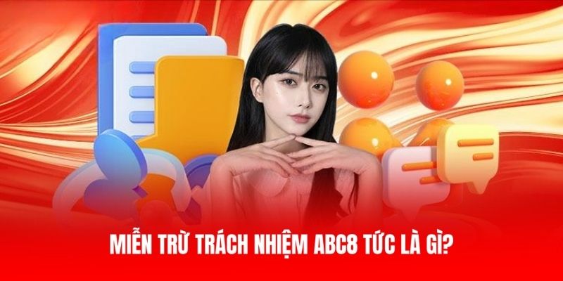 Miễn Trừ Trách Nhiệm ABC8 Là Gì? Định Nghĩa Chi Tiết